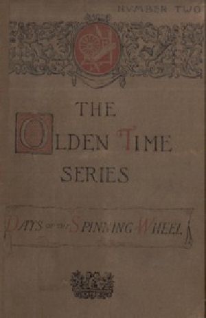 [Gutenberg 22405] • The Olden Time Series: Vol. 2: The Days of the Spinning-Wheel in New England / Gleanings Chiefly from old Newspapers of Boston and Salem, Massachusetts